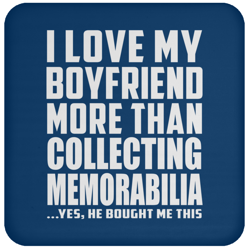 I Love My Boyfriend More Than Collecting Memorabilia - Drink Coaster