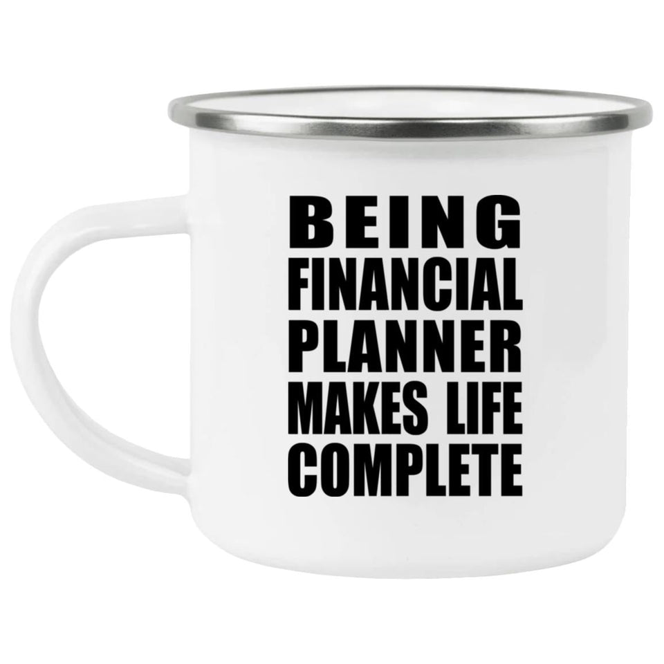 Being Financial Planner Makes Life Complete - 12oz Camping Mug