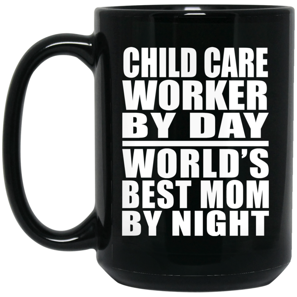 Child Care Worker By Day World's Best Mom By Night - 15 Oz Coffee Mug Black