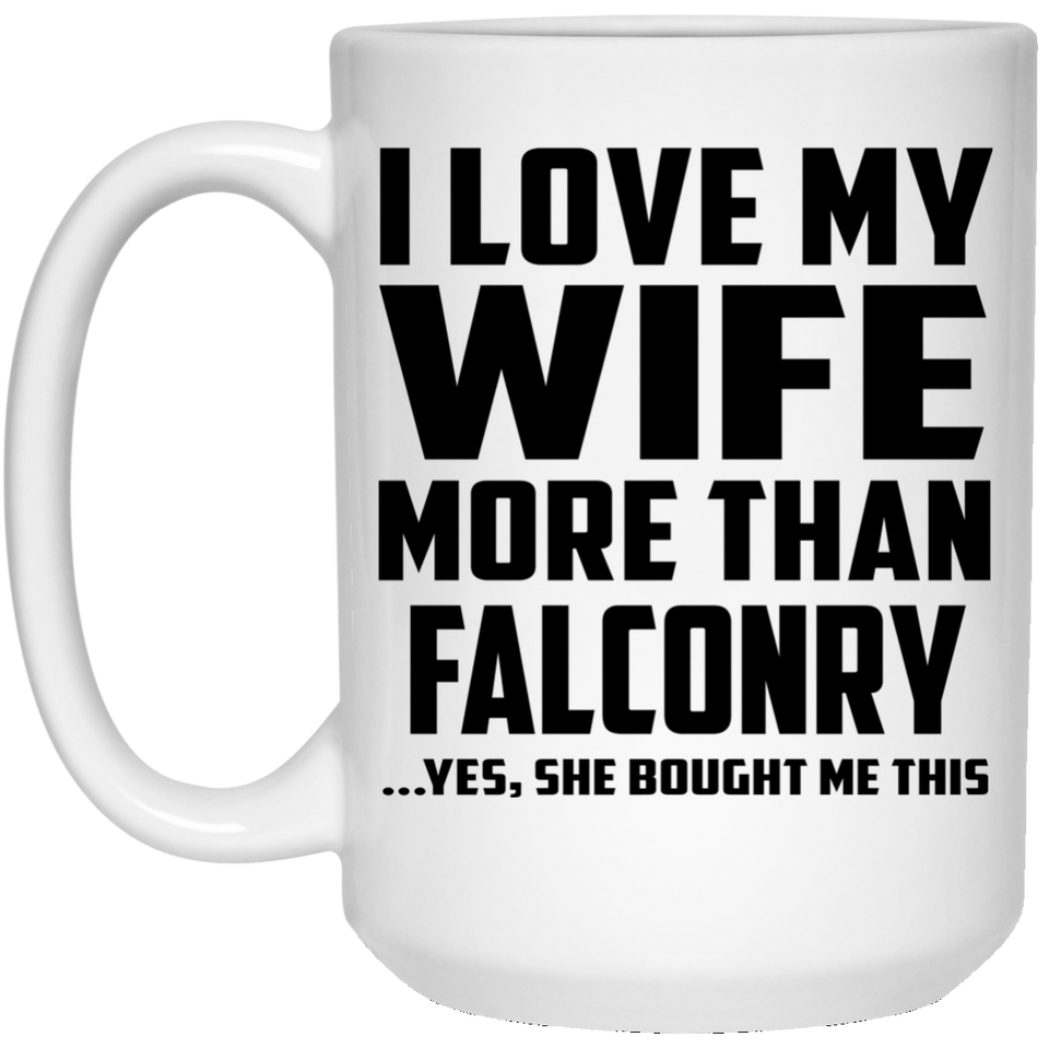 I Love My Wife More Than Falconry - 15 Oz Coffee Mug