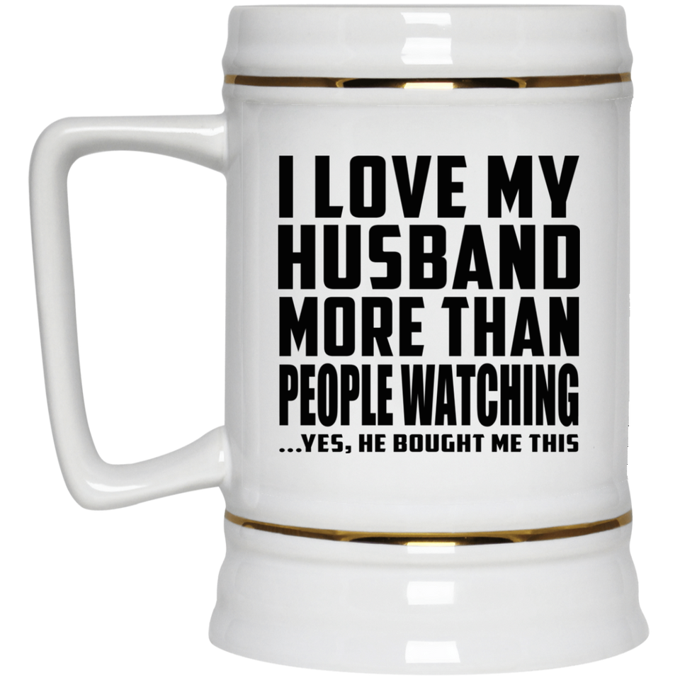 I Love My Husband More Than People Watching - Beer Stein