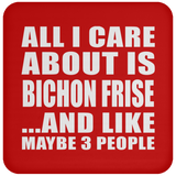 All I Care About Is Bichon Frise - Drink Coaster