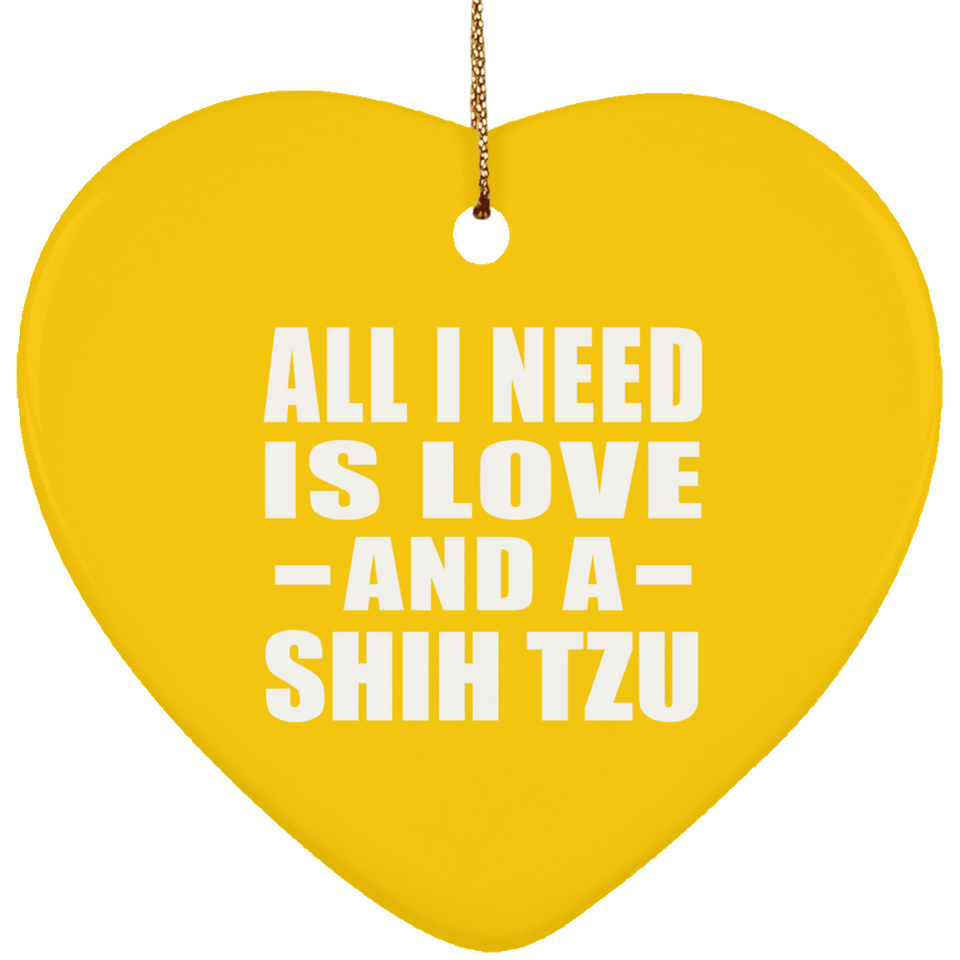 All I Need Is Love And A Shih Tzu - Heart Ornament