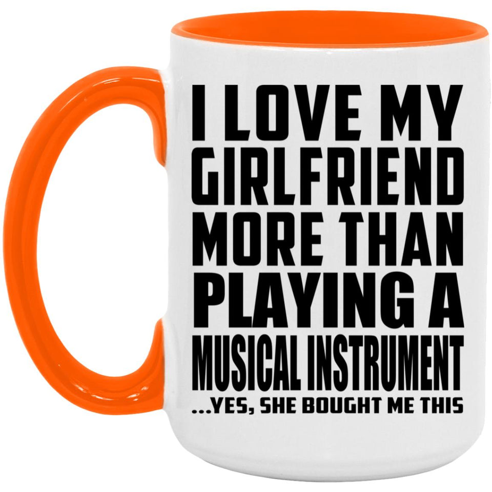 I Love My Girlfriend More Than Playing A Musical Instrument - 15oz Accent Mug Orange