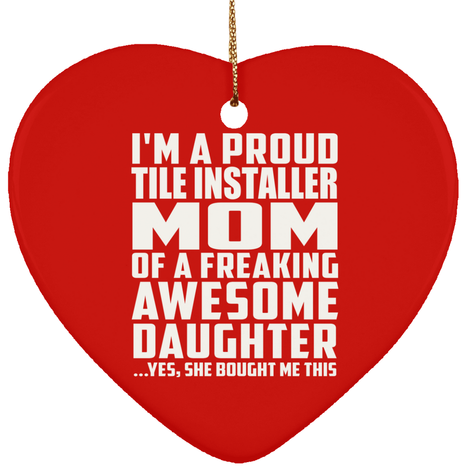 Proud Tile Installer Mom Of Awesome Daughter - Heart Ornament