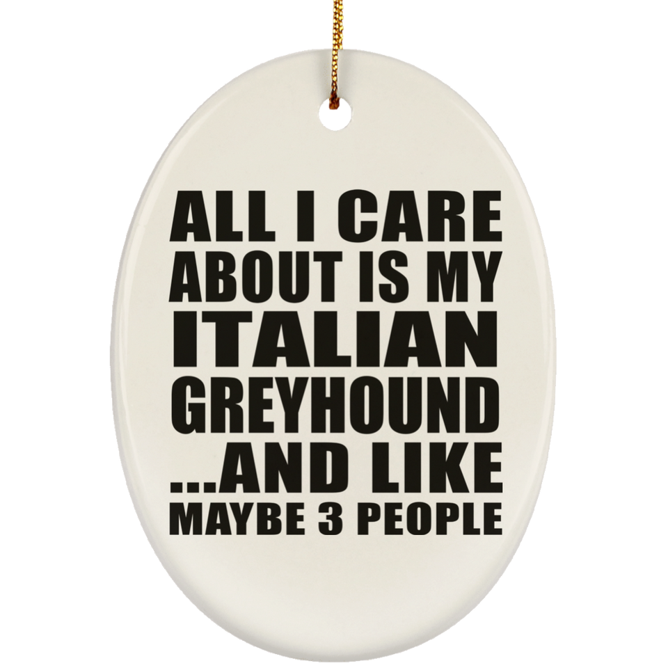 All I Care About Is My Italian Greyhound - Oval Ornament
