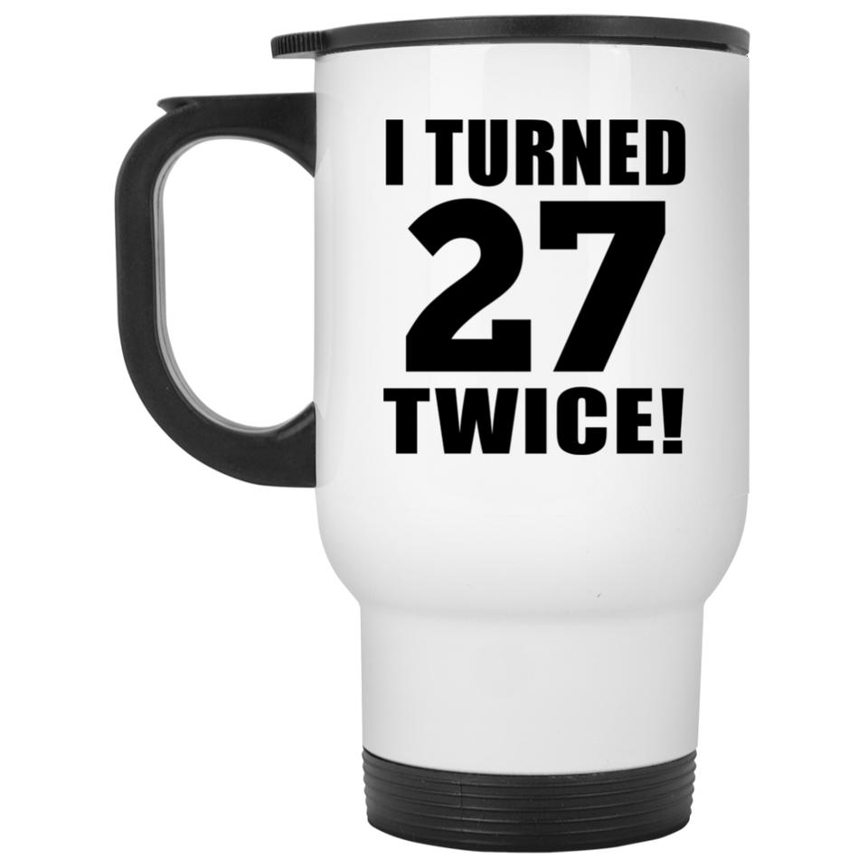 54th Birthday I Turned 27 Twice - White Travel Mug