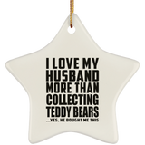 I Love My Husband More Than Collecting Teddy Bears - Star Ornament
