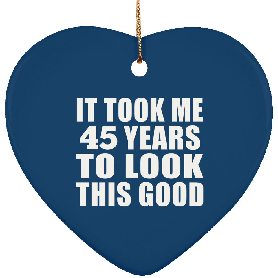 45th Birthday Took Me 45 Years To Look This Good - Heart Ornament