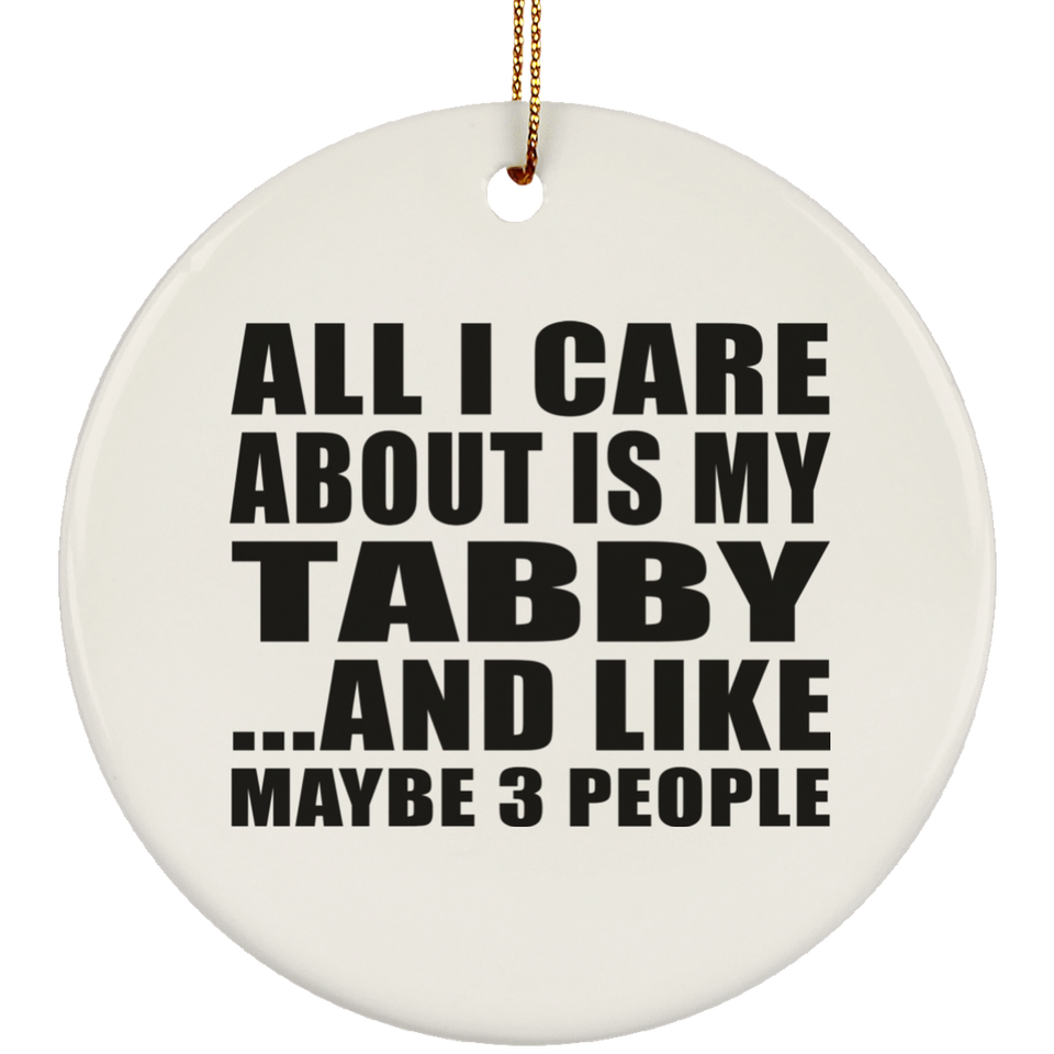 All I Care About Is My Tabby - Circle Ornament