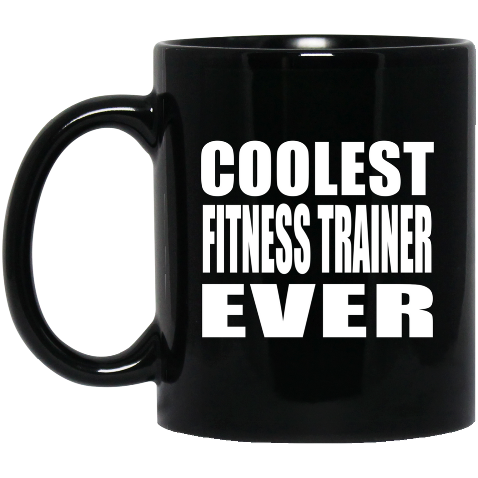 Coolest Fitness Trainer Ever - 11 Oz Coffee Mug Black