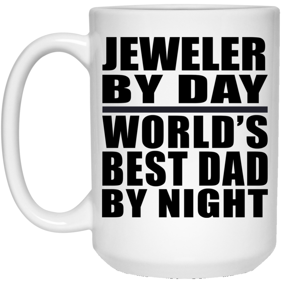 Jeweler By Day World's Best Dad By Night - 15 Oz Coffee Mug