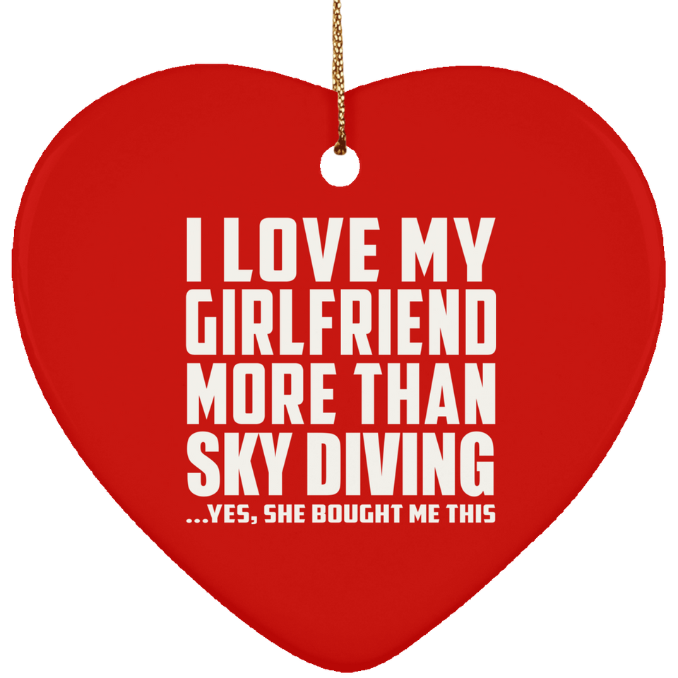 I Love My Girlfriend More Than Sky Diving - Heart Ornament