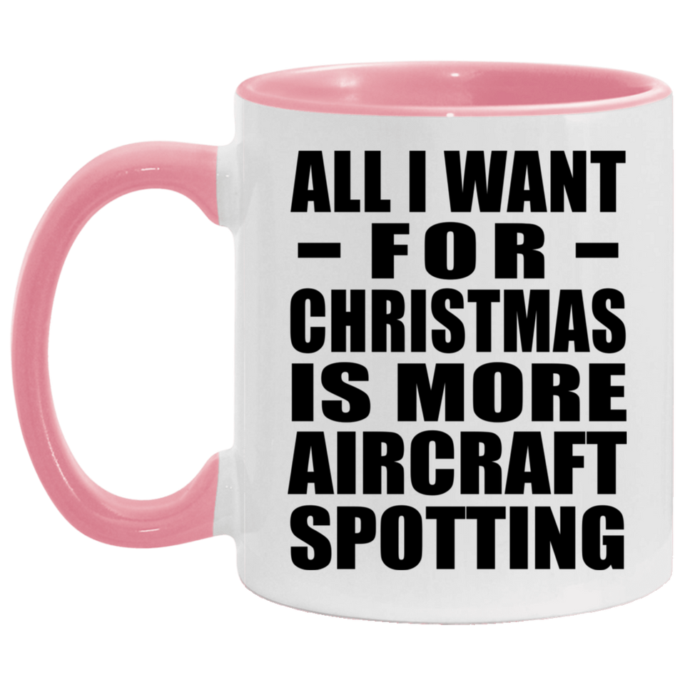 All I Want For Christmas Is More Aircraft Spotting - 11oz Accent Mug Pink