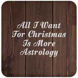 All I Want For Christmas Is More Astrology - Drink Coaster D