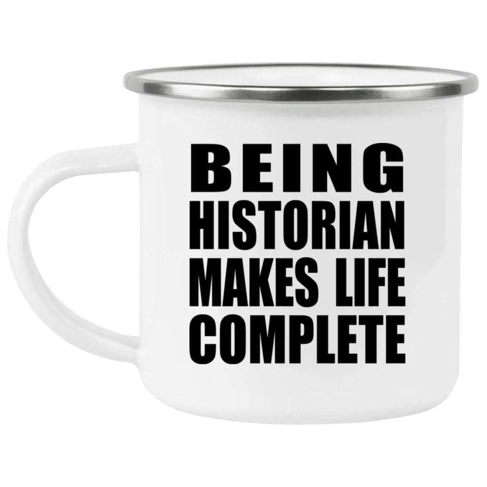 Being Historian Makes Life Complete - 12oz Camping Mug