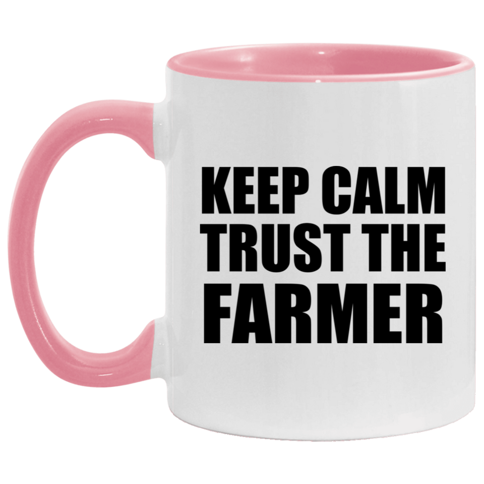 Keep Calm and Trust The Farmer - 11oz Accent Mug Pink