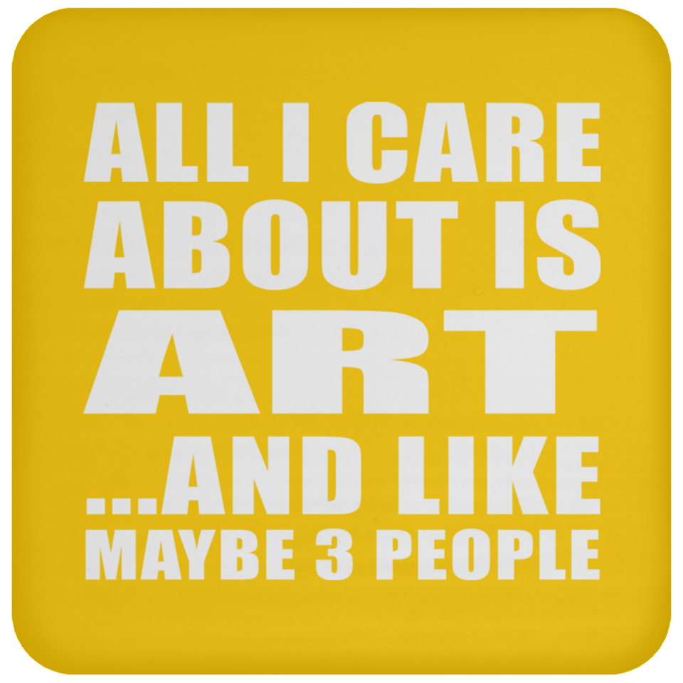 All I Care About Is Art - Drink Coaster