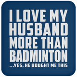 I Love My Husband More Than Badminton - Drink Coaster