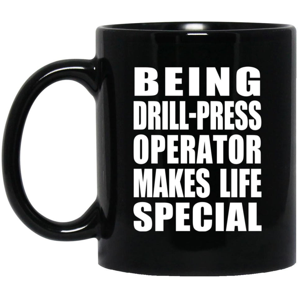 Being Drill-Press Operator Makes Life Special - 11oz Coffee Mug Black