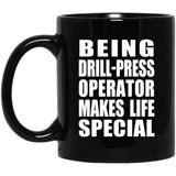Being Drill-Press Operator Makes Life Special - 11oz Coffee Mug Black