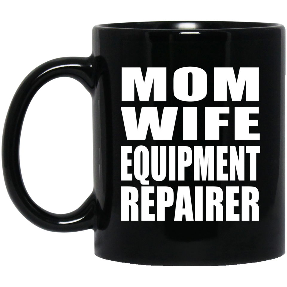 Mom Wife Equipment Repairer - 11oz Coffee Mug Black