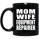 Mom Wife Equipment Repairer - 11oz Coffee Mug Black