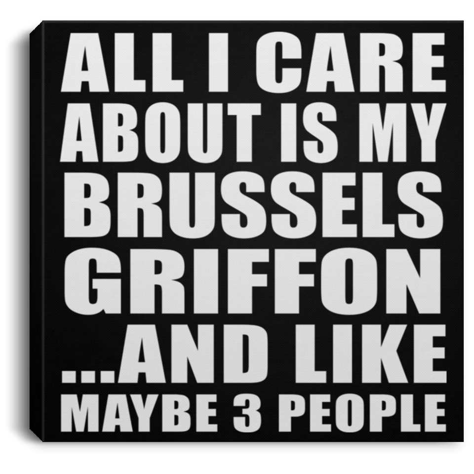 All I Care About Is My Brussels Griffon - Canvas Square