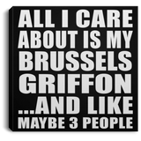 All I Care About Is My Brussels Griffon - Canvas Square