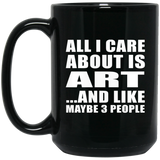 All I Care About Is Art - 15 Oz Coffee Mug Black