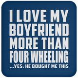 I Love My Boyfriend More Than Four Wheeling - Drink Coaster
