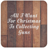 All I Want For Christmas Is Collecting Guns - Drink Coaster E