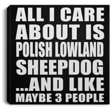All I Care About Is Polish Lowland Sheepdog - Canvas Square