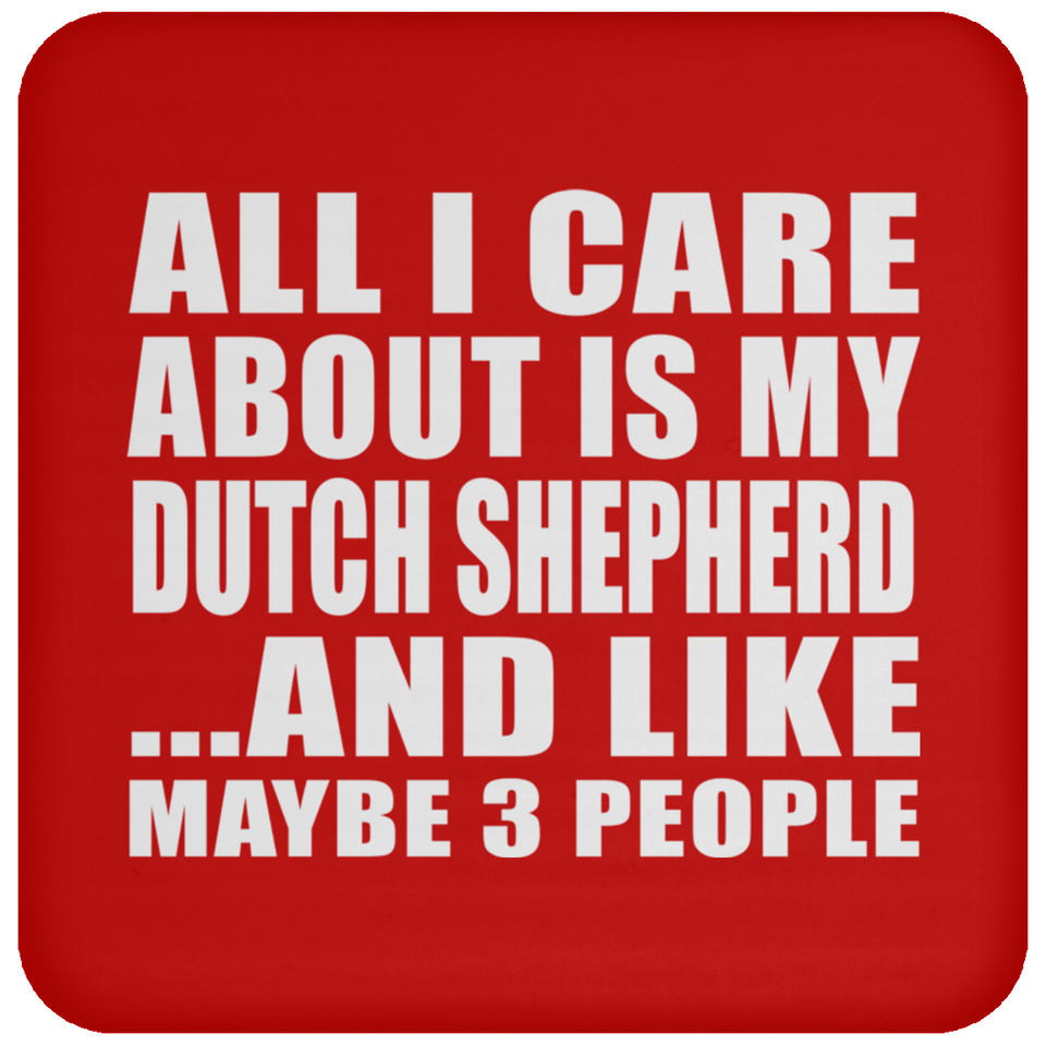 All I Care About Is My Dutch Shepherd - Drink Coaster