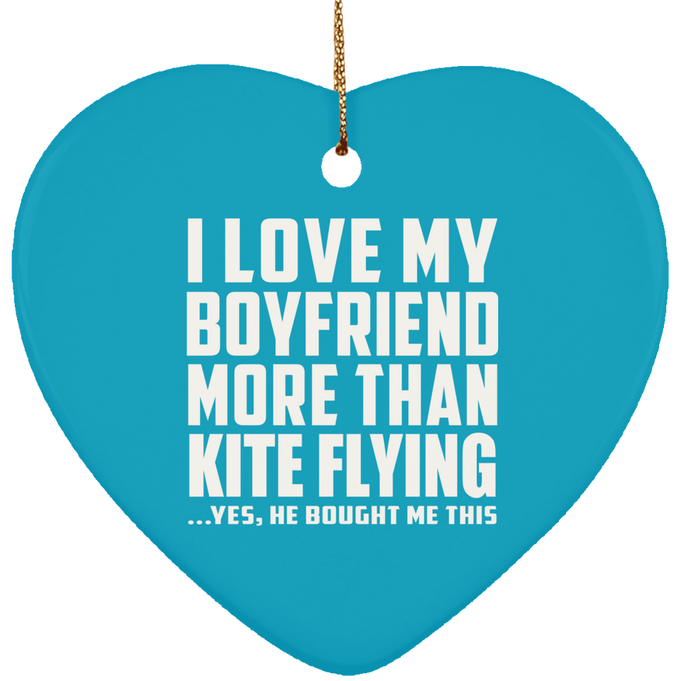 I Love My Boyfriend More Than Kite Flying - Heart Ornament