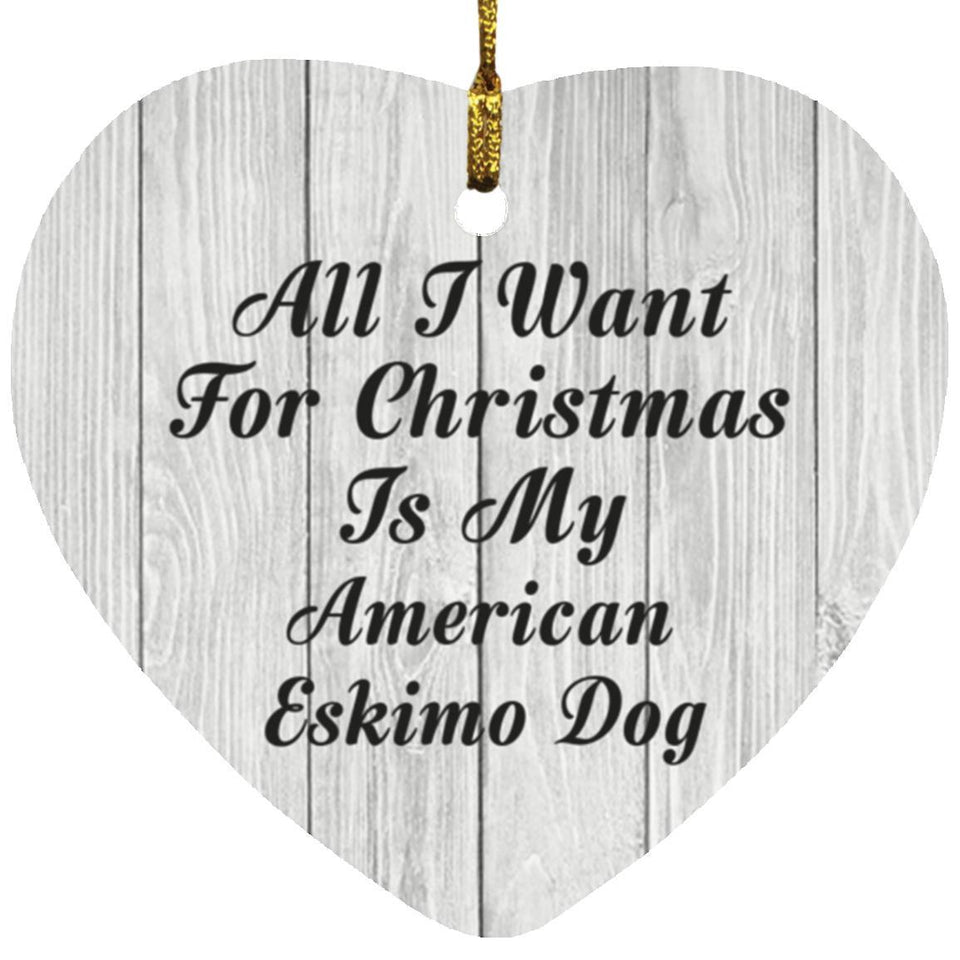 All I Want For Christmas Is My American Eskimo Dog - Heart Ornament F