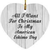 All I Want For Christmas Is My American Eskimo Dog - Heart Ornament F