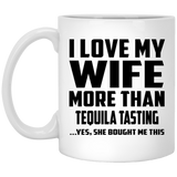 I Love My Wife More Than Tequila Tasting - 11 Oz Coffee Mug