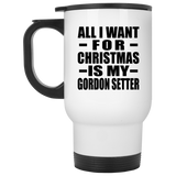 All I Want For Christmas Is My Gordon Setter - White Travel Mug