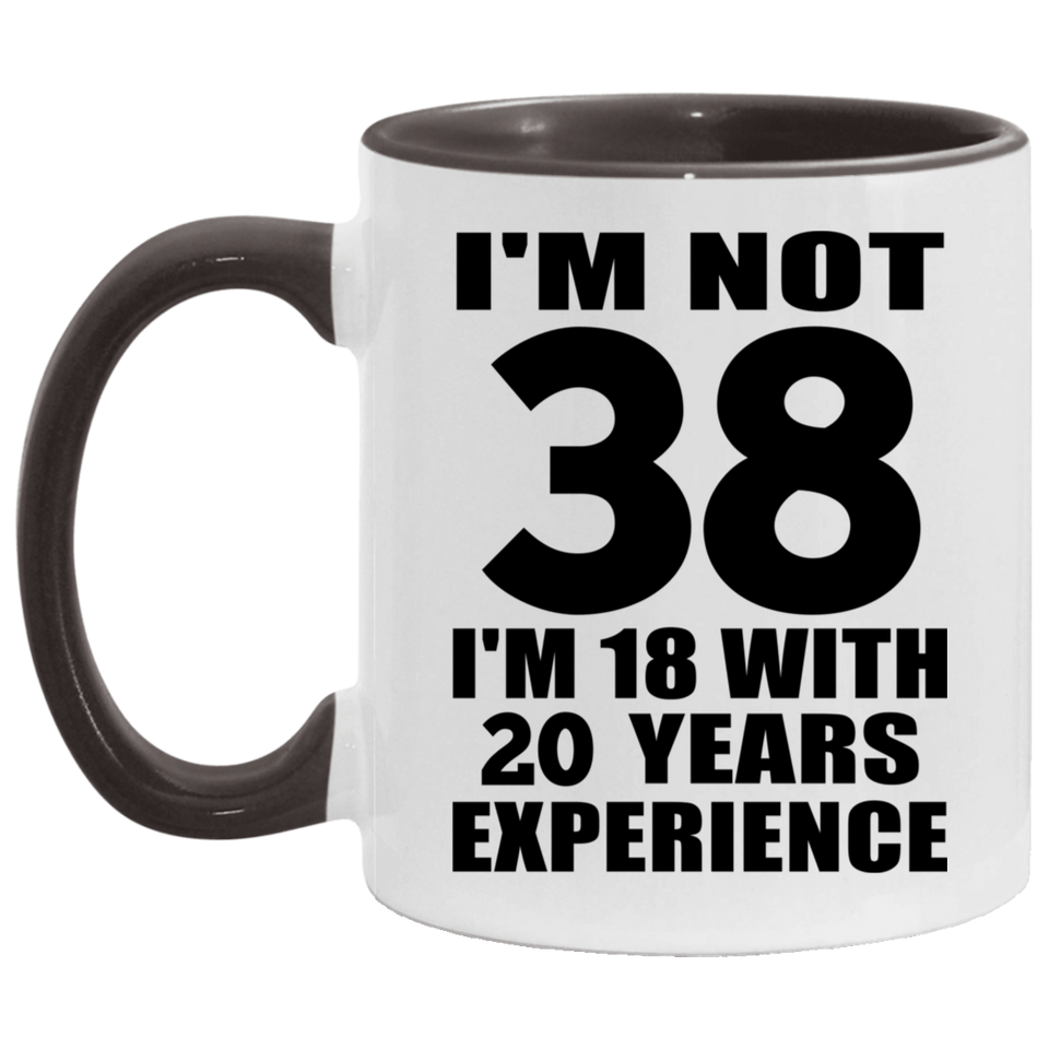 38th Birthday I'm Not 38 I'm 18 With 20 Years Experience - 11oz Accent Mug Black