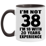 38th Birthday I'm Not 38 I'm 18 With 20 Years Experience - 11oz Accent Mug Black