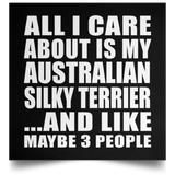 All I Care About Is My Australian Silky Terrier - Poster Square