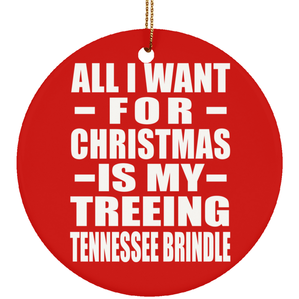 All I Want For Christmas Is My Treeing Tennessee Brindle - Circle Ornament