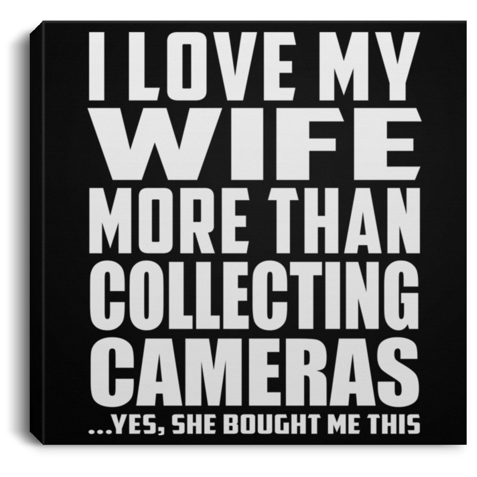 I Love My Wife More Than Collecting Cameras - Canvas Square