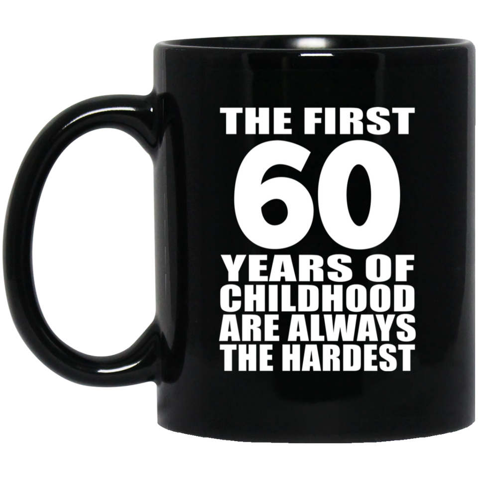 60th Birthday First 60 Years of Childhood Are The Hardest - 11oz Coffee Mug Black