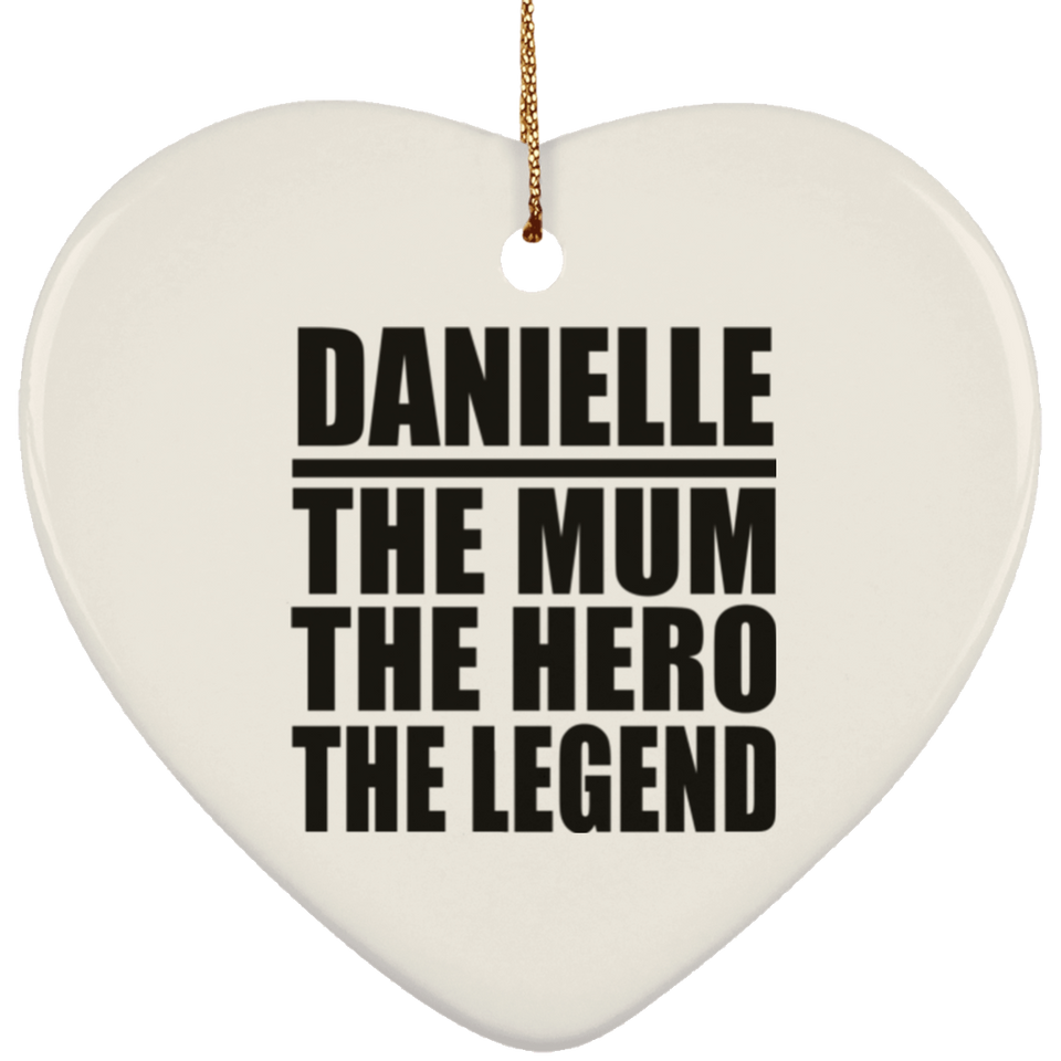 Danielle The Mum The Hero The Legend - Heart Ornament