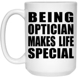 Being Optician Makes Life Special - 15oz Coffee Mug