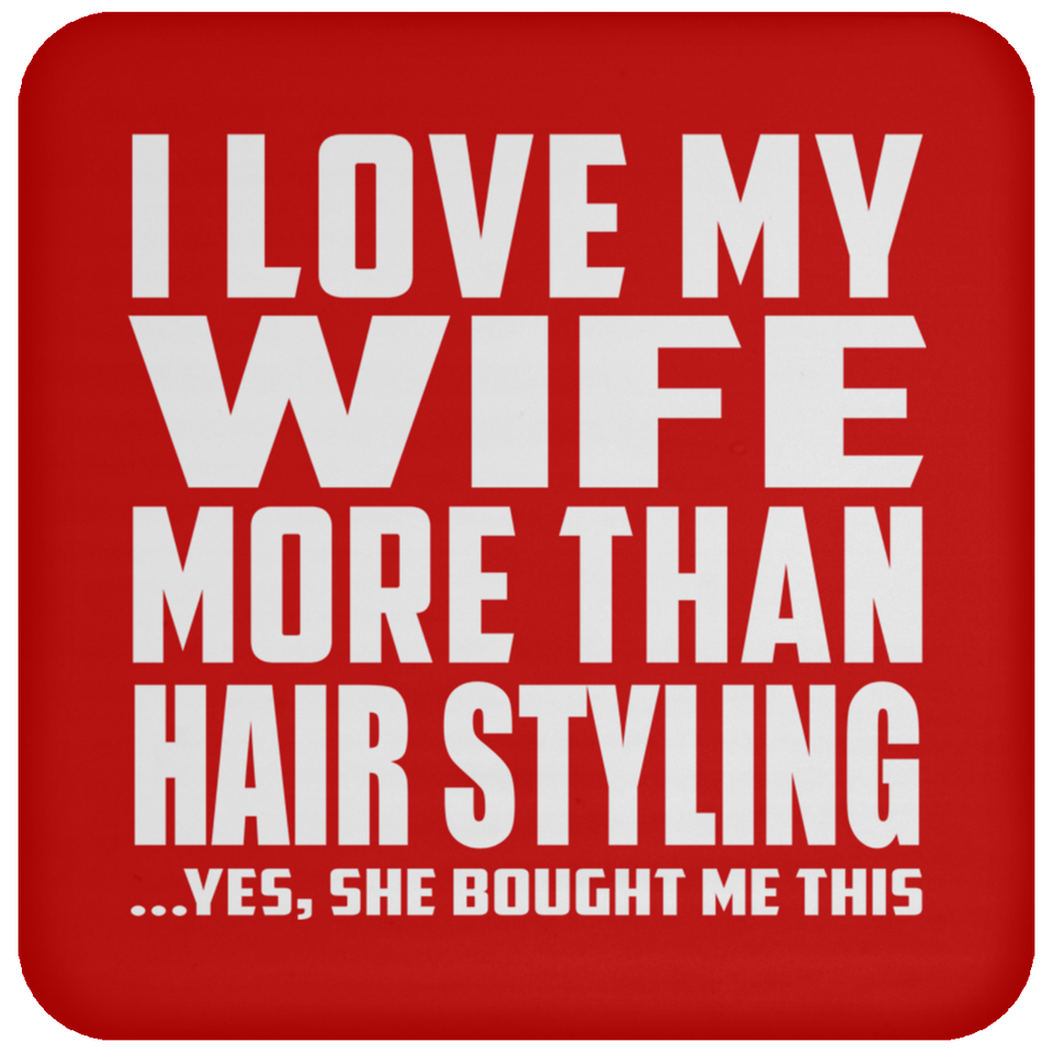I Love My Wife More Than Hair Styling - Drink Coaster
