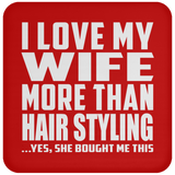 I Love My Wife More Than Hair Styling - Drink Coaster