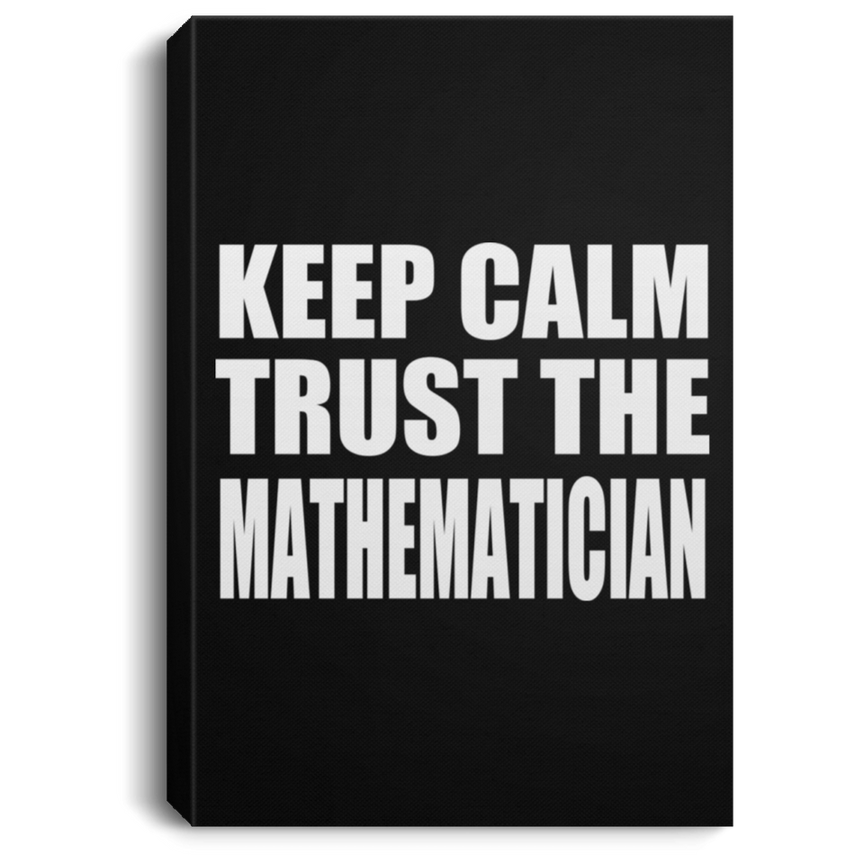 Keep Calm and Trust The Mathematician - Canvas Portrait